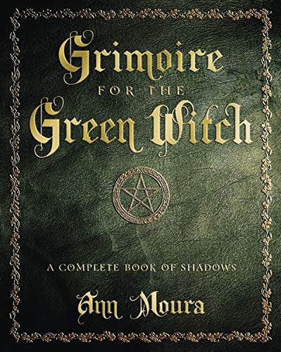 Grimoire For The Green Witch A Complete Book Of Shadows Green Witchcraft Series 5 37332nd Ann Moura