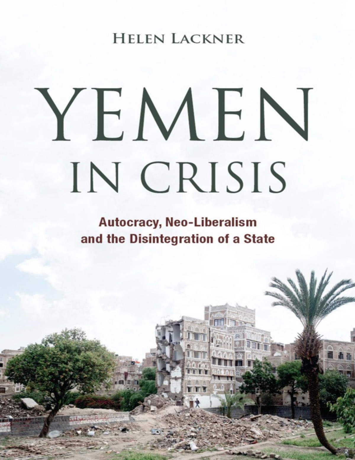 Yemen In Crisis Autocracy Neoliberalism And The Disintegration Of A State Helen Lackner