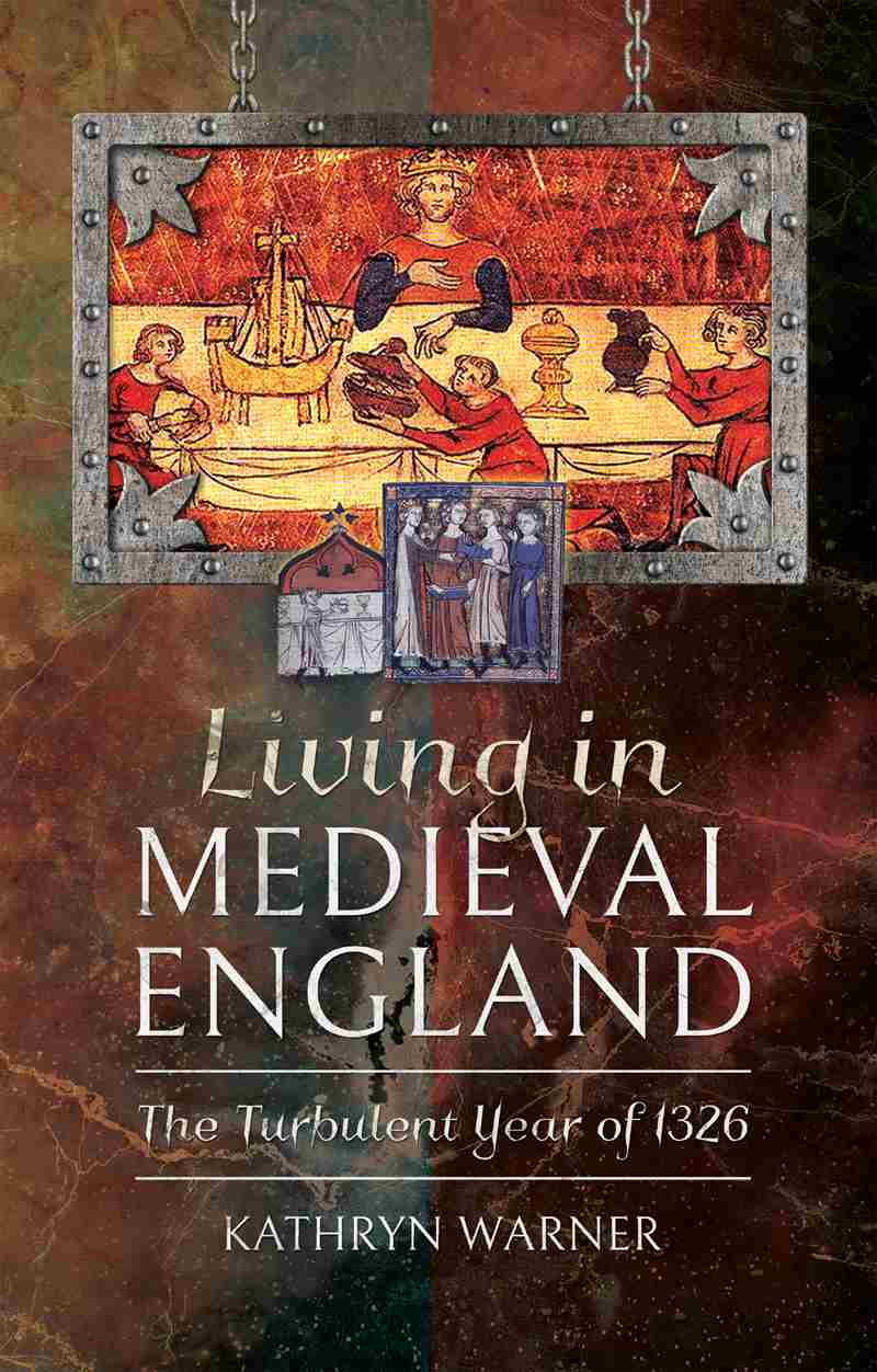 Living In Medieval England The Turbulent Year Of 1326 Kathryn Warner