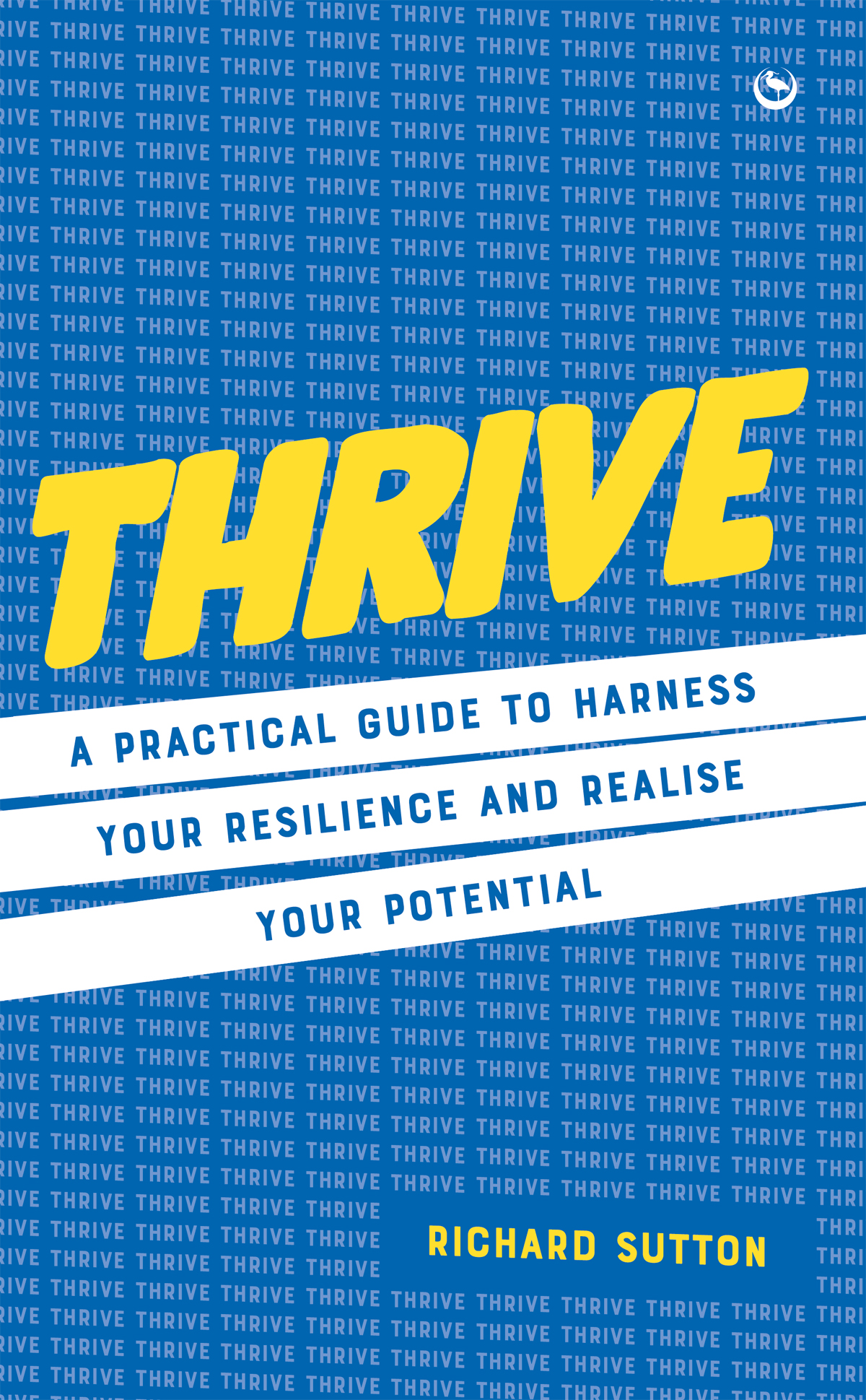 Thrive A Practical Guide To Harness Your Resilience And Realize Your Potential Richard Sutton