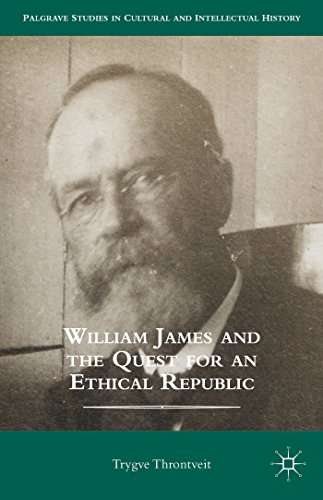 William James And The Quest For An Ethical Republic Palgrave Studies In Cultural And Intellectual History 2014th Edition Trygve Throntveit