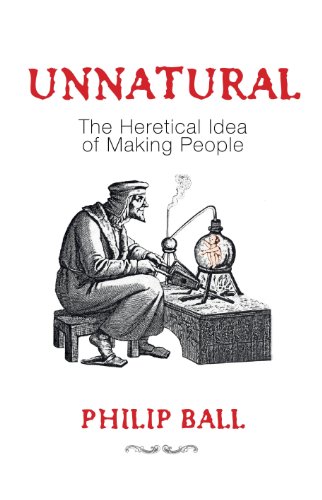 Unnatural The Heretical Idea Of Making People First Edition Philip Ball