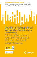 Decidim A Technopolitical Network For Participatory Democracy Philosophy Practice And Autonomy Of A Collective Platform In The Age Of Digital Intelligence Xabier E Barandiaran