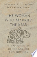 The Woman Who Married The Bear The Spirituality Of The Ancient Foremothers Barbara Alice Mann
