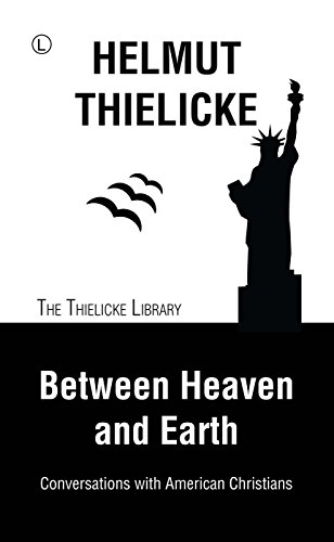 Between Heaven And Earth Conversations With American Christians Helmut Thielicke