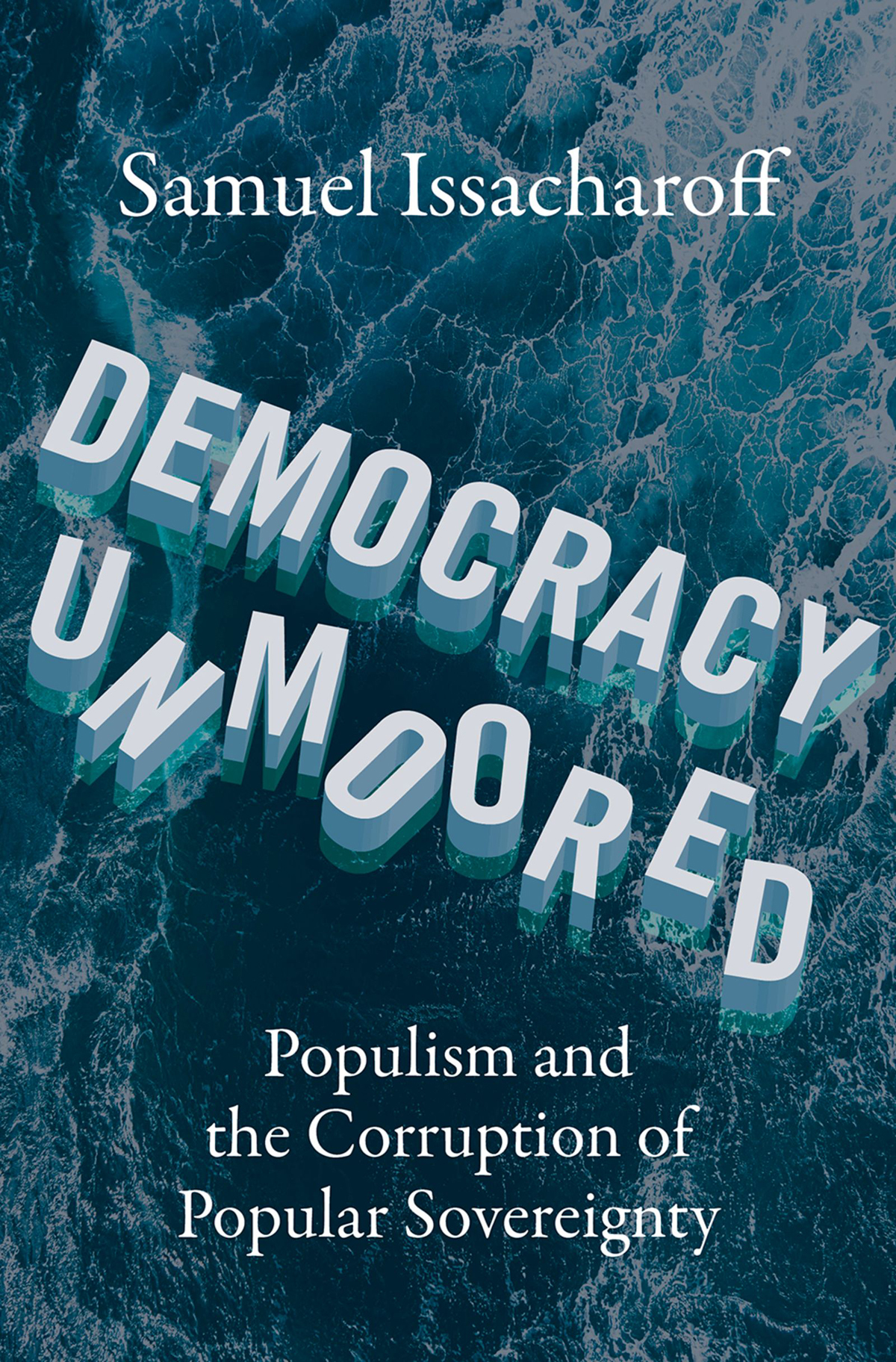Democracy Unmoored Populism And The Corruption Of Popular Sovereignty 1st Edition Issacharoff