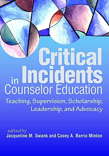 Critical Incidents In Counselor Education Teaching Supervision Scholarship Leadership And Advocacy 1st Edition Swank