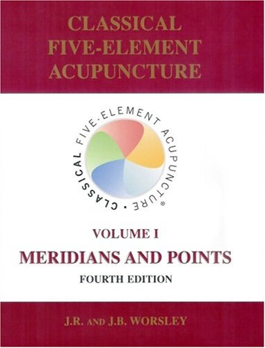 Classical Fiveelement Acupuncture Volume I Meridians And Points 4th Ed Jr Worsley
