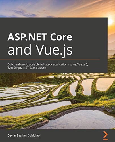 Aspnet Core And Vuejs Build Realworld Scalable Fullstack Applications Using Vuejs 3 Typescript Net 5 And Azure 1st Edition Devlin Basilan Duldulao