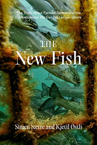 The New Fish The Truth About Farmed Salmon And The Consequences We Can No Longer Ignore Paperback Edition Simen Saetre