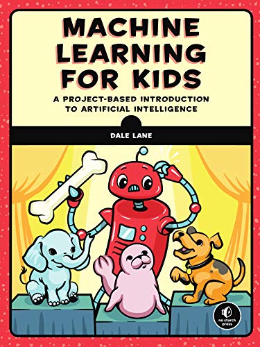 Machine Learning For Kids A Projectbased Introduction To Artificial Intelligence Dale Lane