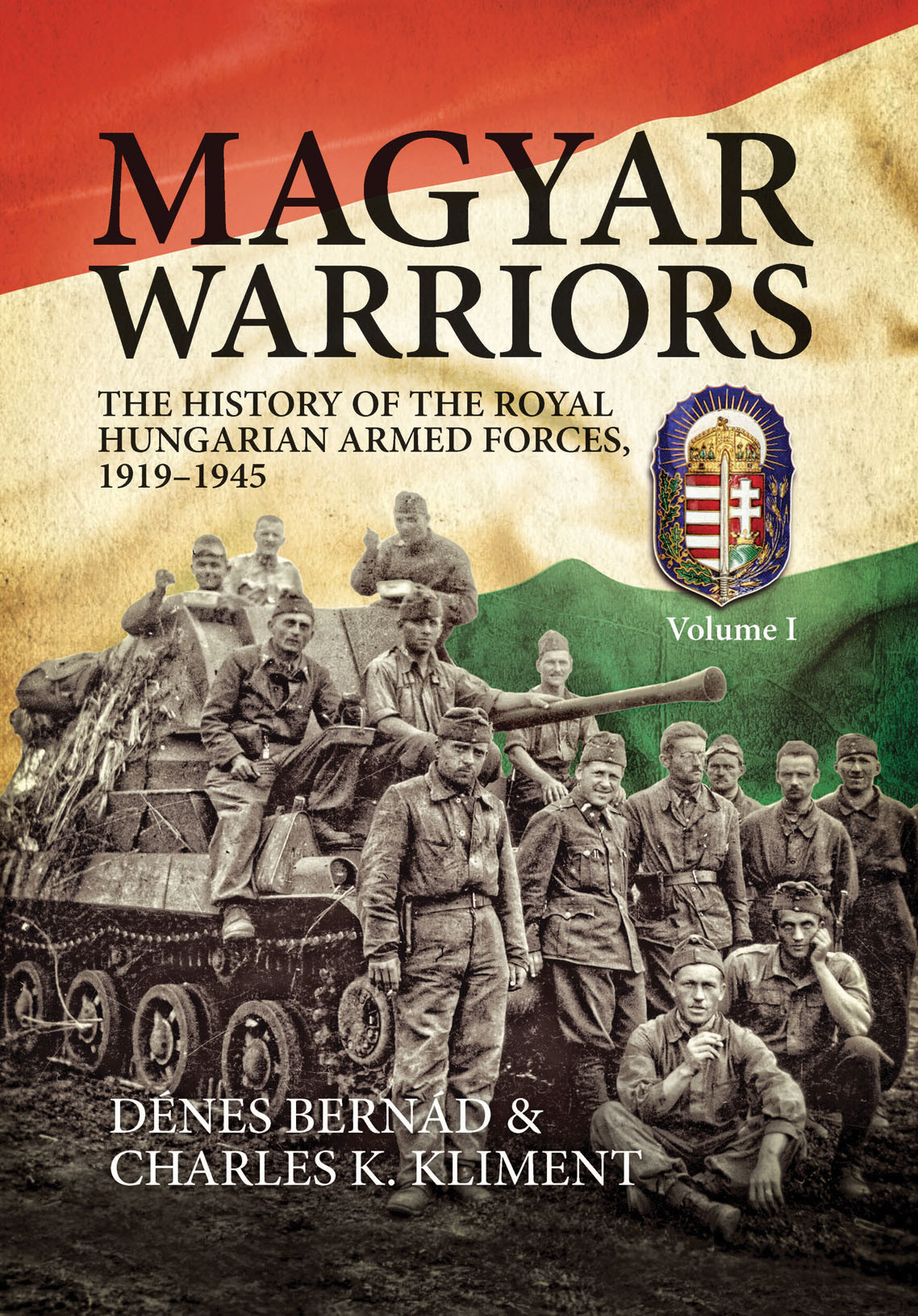 Magyar Warriors The History Of The Royal Hungarian Armed Forces 19191945 Volume 1 Reprint Dnes Bernard