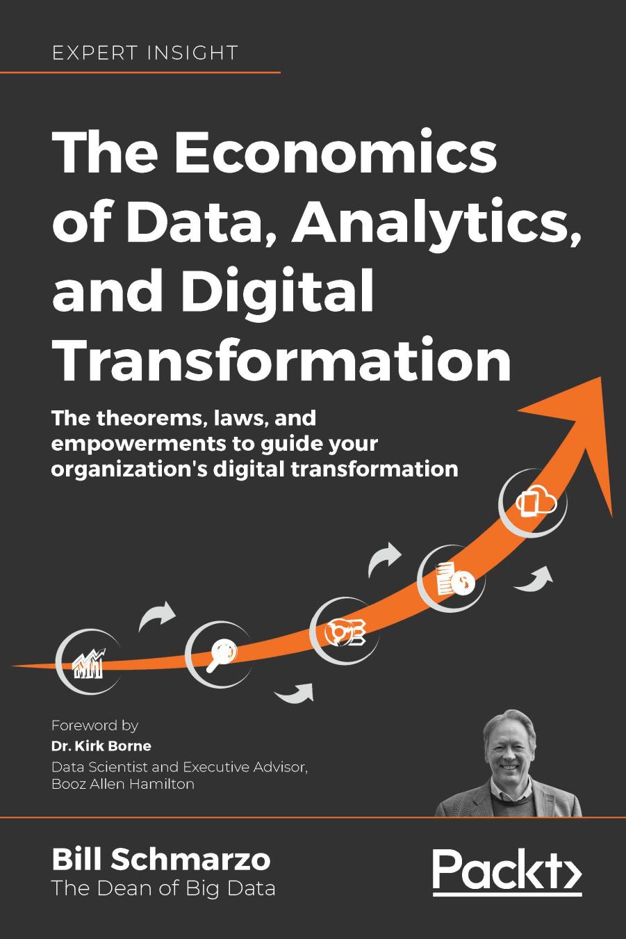 The Economics Of Data Analytics And Digital Transformation The Theorems Laws And Empowerments To Guide Your Organizations Digital Transformation 1st Edition Bill Schmarzo