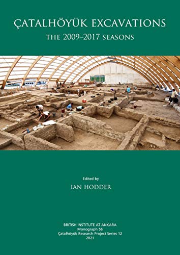 Atalhyk Excavations The 20092017 Seasons Atalhyk Research Project Series Ian Hodder