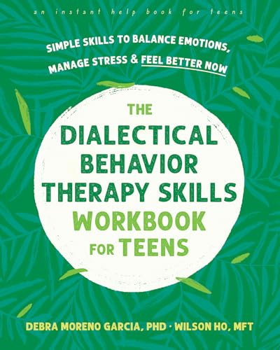 The Dialectical Behavior Therapy Skills Workbook For Teens Simple Skills To Balance Emotions Manage Stress And Feel Better Now Workbook Debra Moreno Garcia