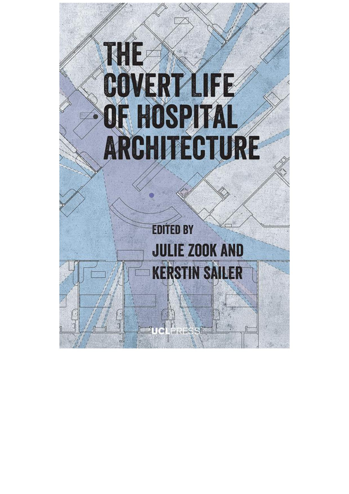 The Covert Life Of Hospital Architecture Julie Zook Kerstin Sailer