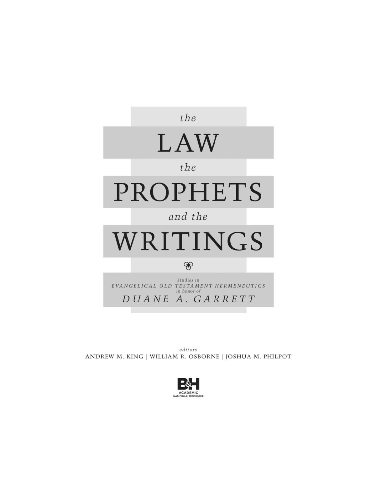 The Law The Prophets And The Writings Studies In Evangelical Old Testament Hermeneutics In Honor Of Duane A Garret Andrew M King Eds William R Osborne Eds Joshua M Philopot Eds
