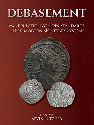 Debasement Manipulation Of Coin Standards In Premodern Monetary Systems Kevin Butcher