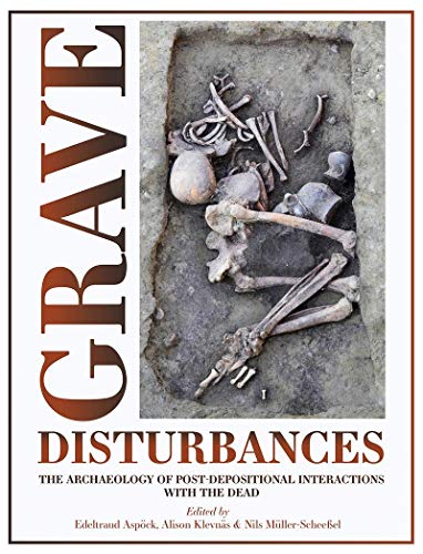 Grave Disturbances The Archaeology Of Postdepositional Interactions With The Dead Edeltraud Aspck