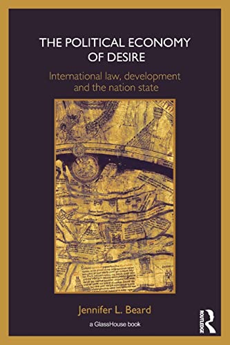 The Political Economy Of Desire International Law Development And The Nation State 1st Edition Beard