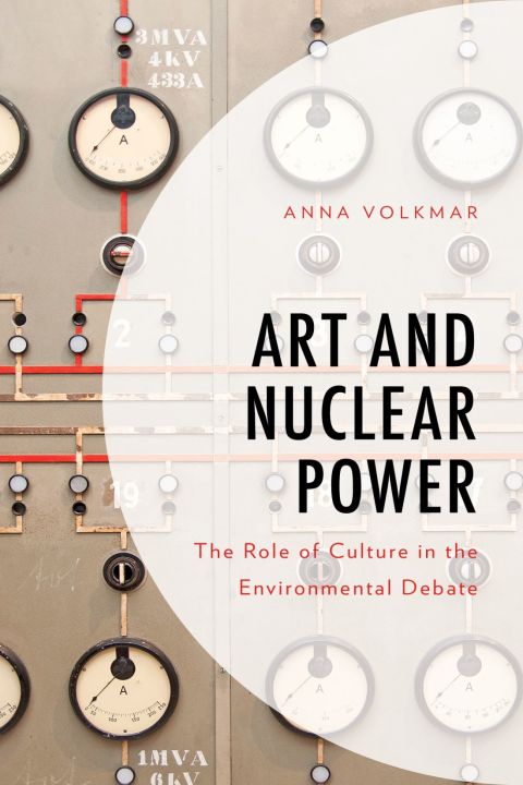 Art And Nuclear Power The Role Of Culture In The Environmental Debate Environment And Society 1st Edition Volkmar