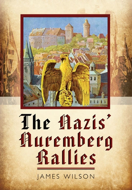 The Nazis Nuremberg Rallies 1st Edition James Wilson