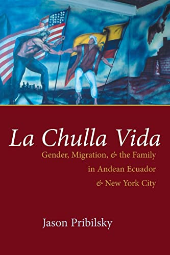 La Chulla Vida Gender Migration And The Family In Andean Ecuador And New York City Illustrated Jason Pribilsky