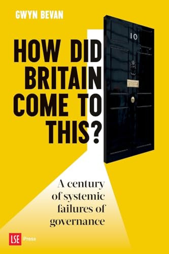 How Did Britain Come To This A Century Of Systemic Failures Of Governance Bevan