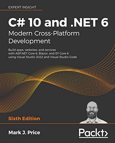 C 10 And Net 6 Modern Crossplatform Development Build Apps Websites And Services With Aspnet Core 6 Blazor And Ef Core 6 Using Visual Studio 2022 And Visual Studio Code Sixth Edition 6th Edition Mark J Price