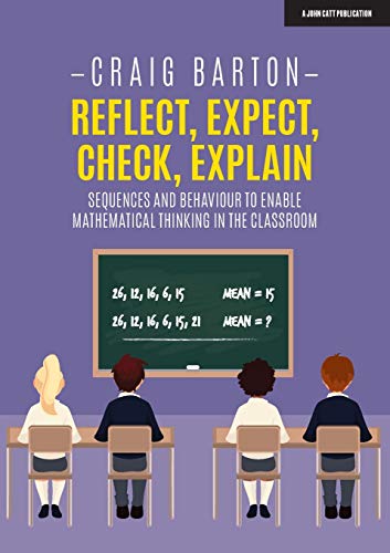 Reflect Expect Check Explain Sequences And Behaviour To Enable Mathematical Thinking In The Classroom Craig Barton