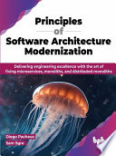 Principles Of Software Architecture Modernization Delivering Engineering Excellence With The Art Of Fixing Microservices Diego Pacheco