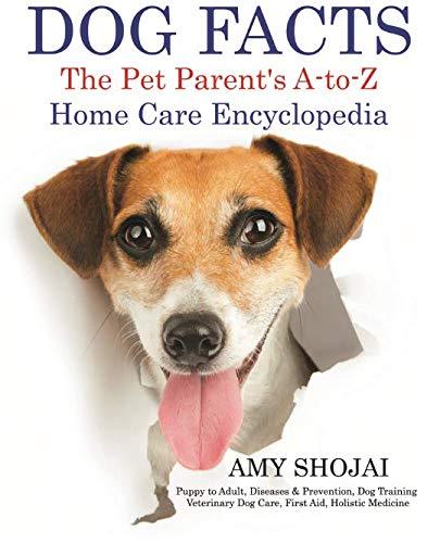 Dog Facts The Pet Parents Atoz Home Care Encyclopedia Puppy To Adult Diseases Prevention Dog Training Veterinary Dog Care First Aid Holistic Medicine Shojai