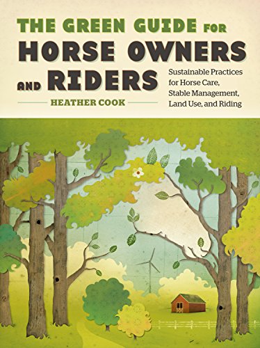 The Green Guide For Horse Owners And Riders Sustainable Practices For Horse Care Stable Management Land Use And Riding 1st Edition Heather Cook