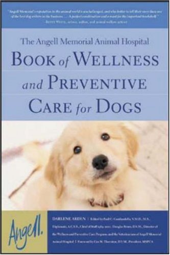 The Angell Memorial Animal Hospital Book Of Wellness And Preventive Care For Dogs 1st Edition Arden