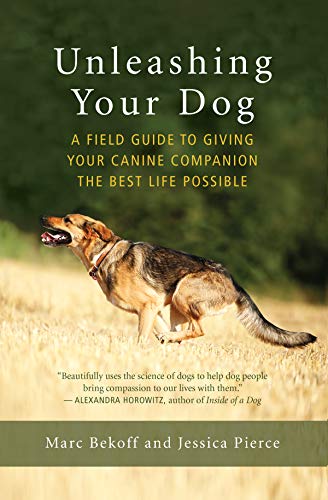 Unleashing Your Dog A Field Guide To Giving Your Canine Companion The Best Life Possible Bekoff