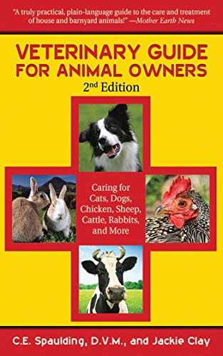 Veterinary Guide For Animal Owners Caring For Cats Dogs Chickens Sheep Cattle Rabbits And More Second Edition Spaulding