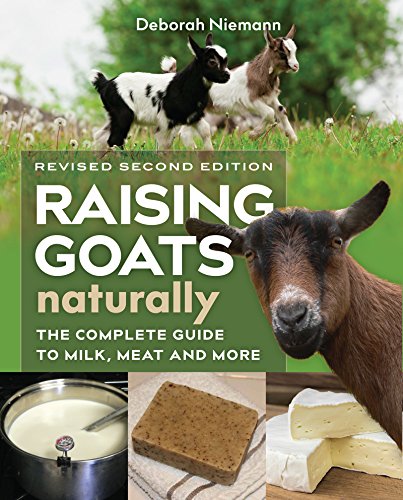 Raising Goats Naturally 2nd Edition The Complete Guide To Milk Meat And More Revised Expanded Niemann