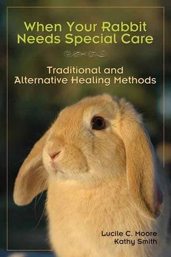 When Your Rabbit Needs Special Care Traditional And Alternative Healing Methods 1st Edition Moore