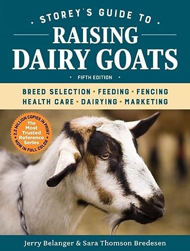 Storeys Guide To Raising Dairy Goats 5th Edition Breed Selection Feeding Fencing Health Care Dairying Marketing 5th Edition Belanger