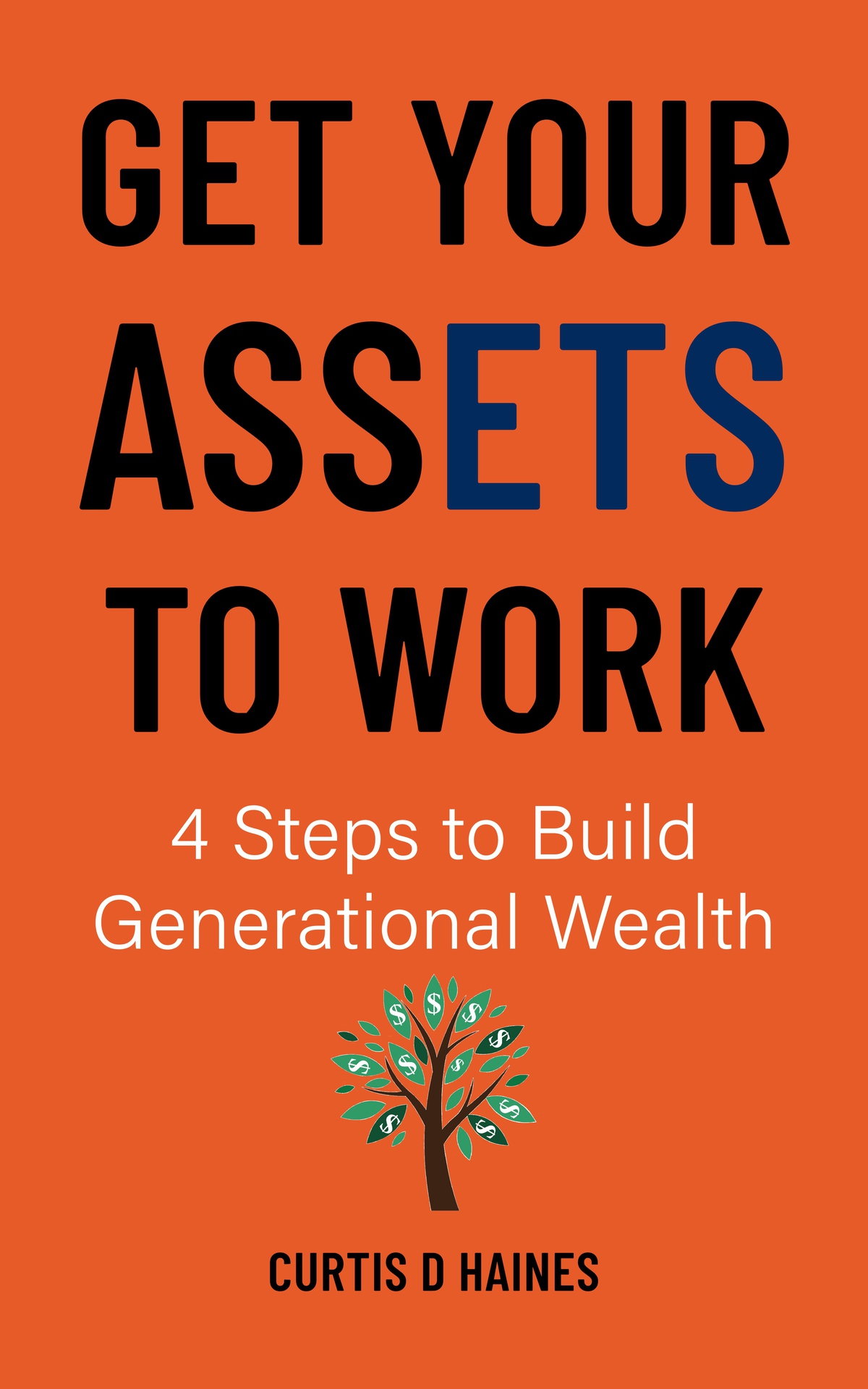 Get Your Assets To Work 4 Steps To Build Generational Wealth Curtis D Haines