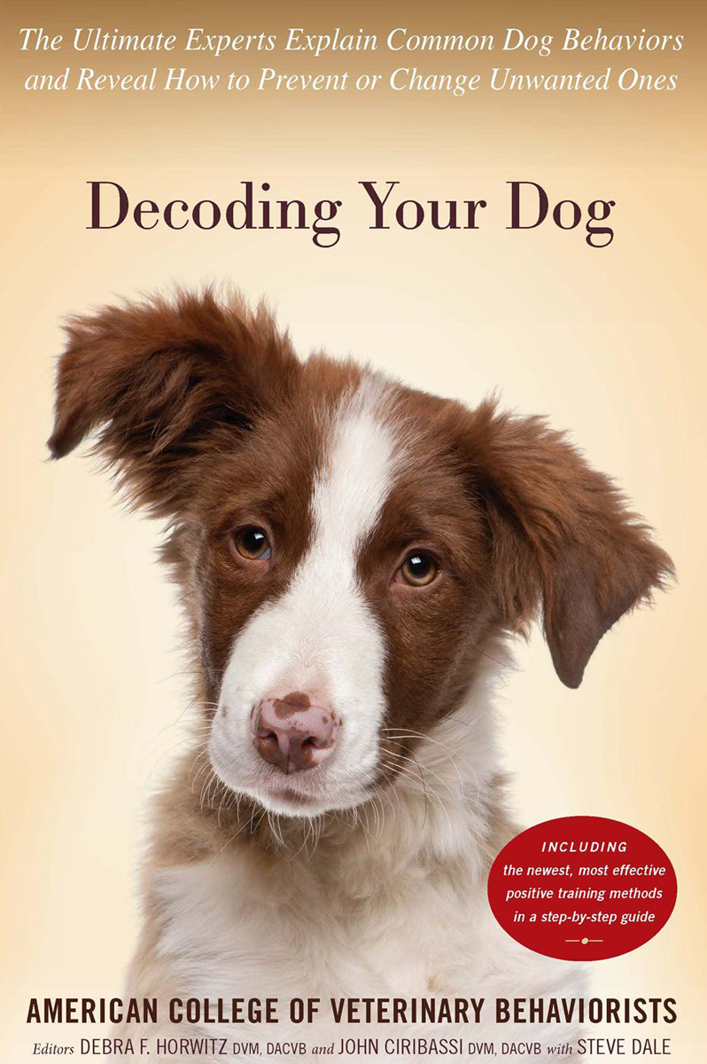Decoding Your Dog Explaining Common Dog Behaviors And How To Prevent Or Change Unwanted Ones Reprint Amer Coll Of Veterinary Behaviorists