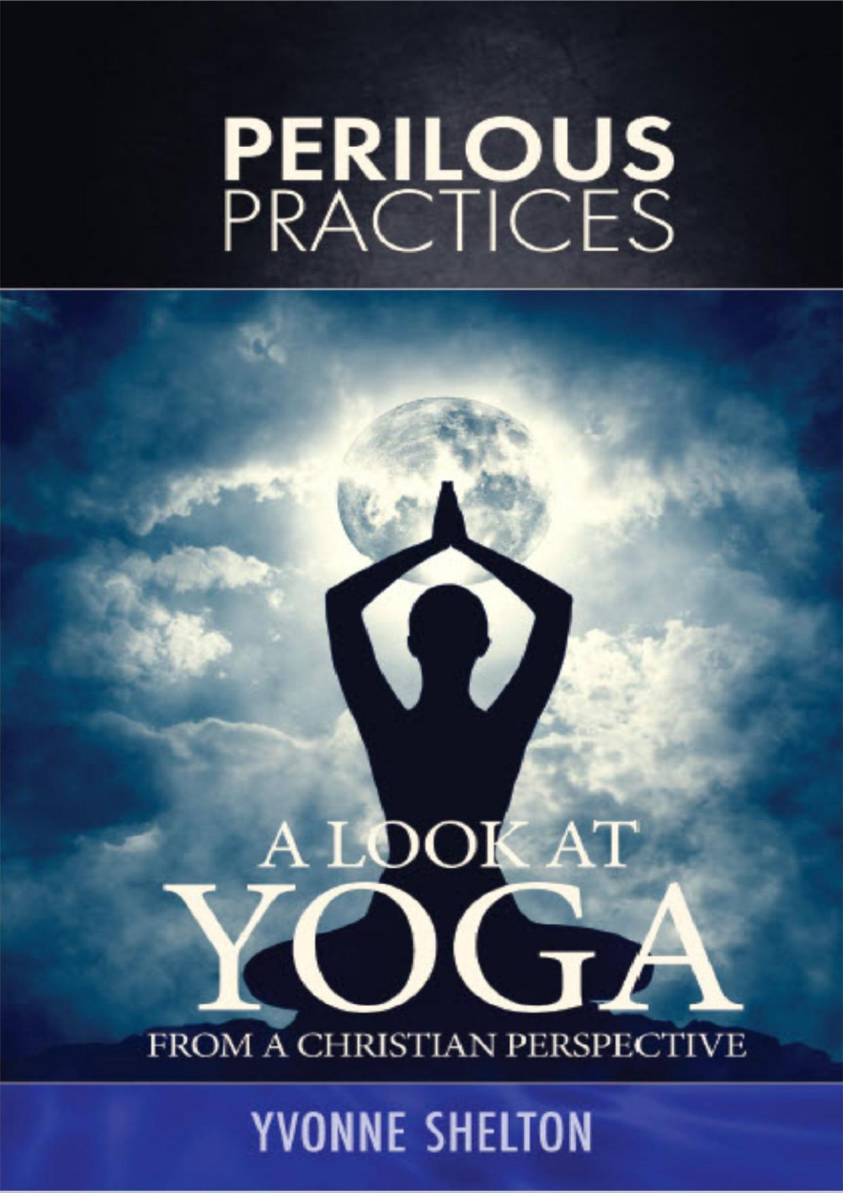 Perilous Practices A Look At Yoga From A Christian Perspective Yvonne Shelton