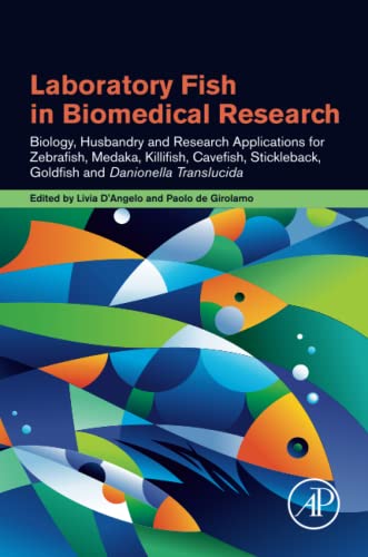 Laboratory Fish In Biomedical Research Biology Husbandry And Research Applications For Zebrafish Medaka Killifish Cavefish Stickleback Goldfish And Danionella Translucida 1st Edition Livia Dangelo