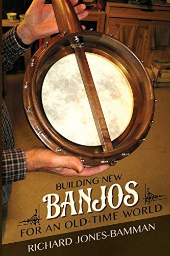 Building New Banjos For An Oldtime World First Edition Jonesbamman
