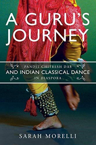 A Gurus Journey Pandit Chitresh Das And Indian Classical Dance In Diaspora Illustrated Morelli