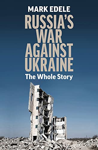 Russias War Against Ukraine The Whole Story Edele Mark