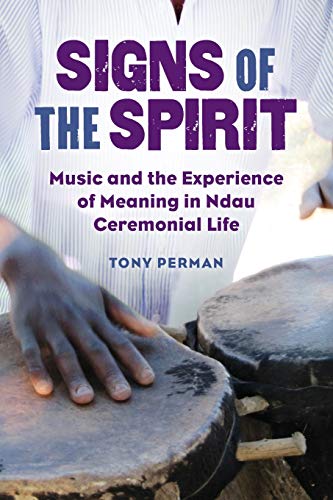 Signs Of The Spirit Music And The Experience Of Meaning In Ndau Ceremonial Life First Edition Tony Perman