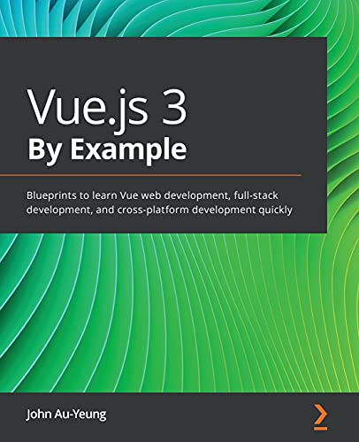 Vuejs 3 By Example Blueprints To Learn Vue Web Development Fullstack Development And Crossplatform Development Quickly 1st Edition John Auyeung