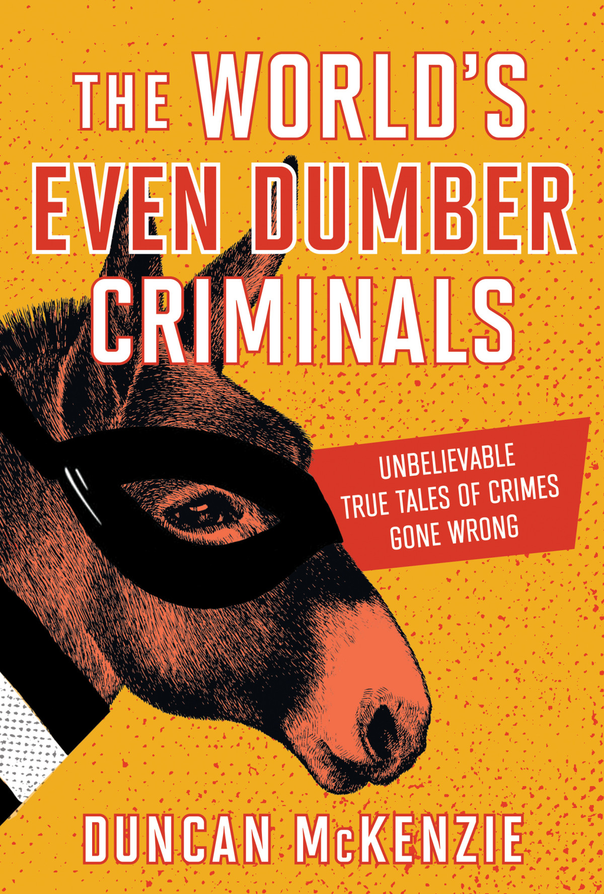 The Worlds Even Dumber Criminals Duncan Mckenzie