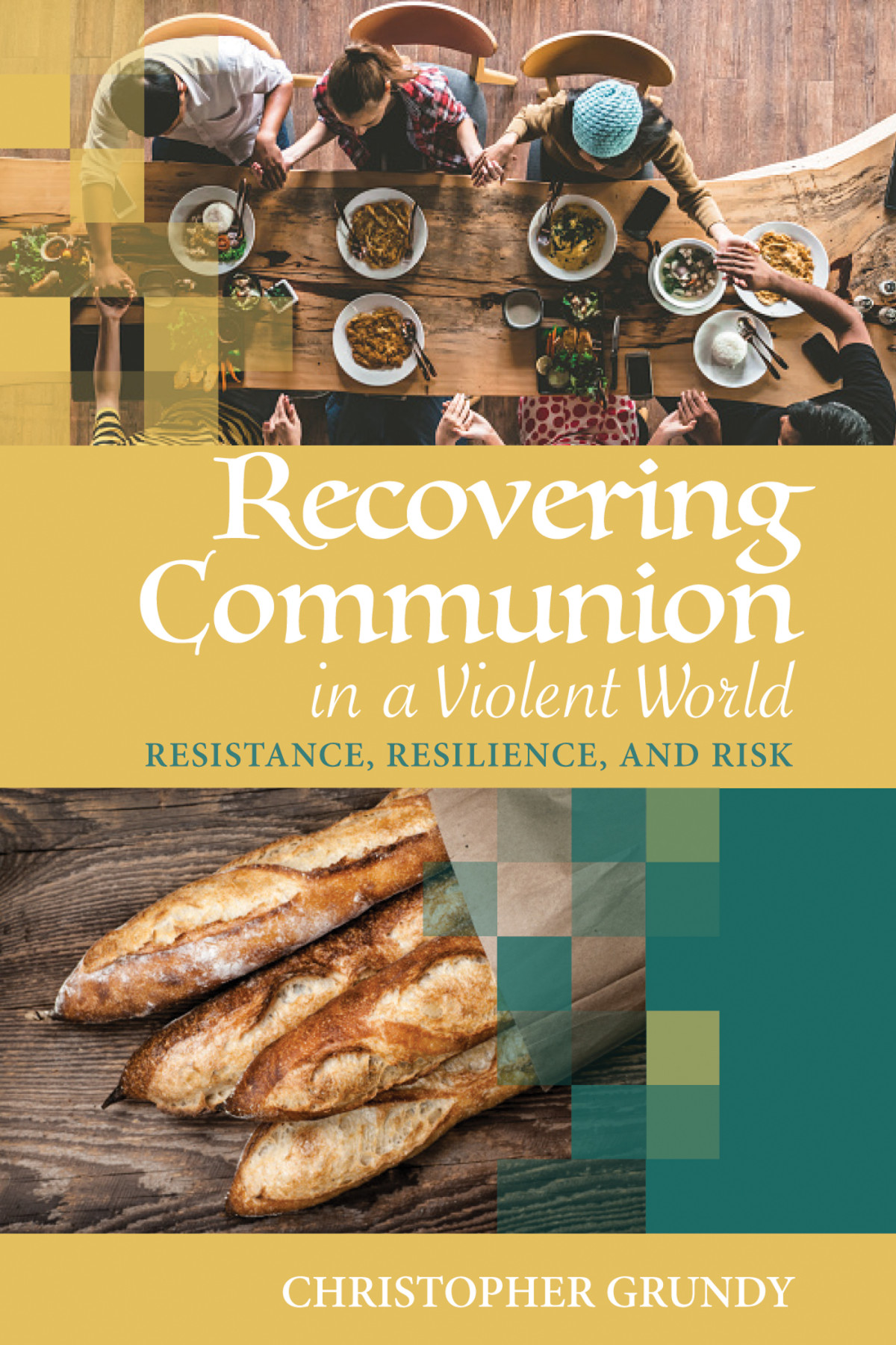 Recovering Communion In A Violent World Resistance Resilience And Risk Grundy